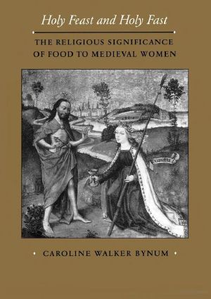 [The New Historicism: Studies in Cultural Poetics 01] • Holy Feast and Holy Fast · The Religious Significance of Food to Medieval Women